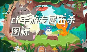 cf手游专属击杀图标（cf手游专属击杀图标设置）