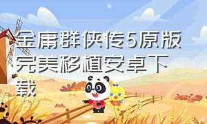 金庸群侠传5原版完美移植安卓下载