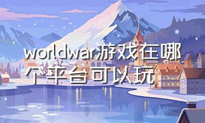 worldwar游戏在哪个平台可以玩