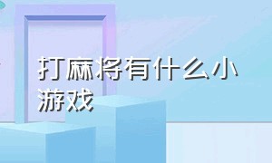 打麻将有什么小游戏