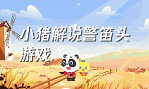 小猪解说警笛头游戏（小猪游戏解说绿色地狱）