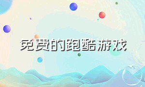 免费的跑酷游戏（全部跑酷游戏下载免费）