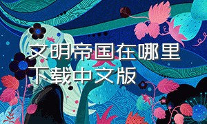 文明帝国在哪里下载中文版