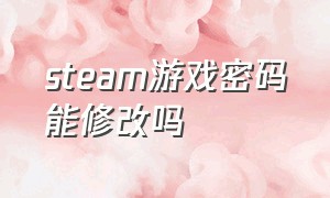 steam游戏密码能修改吗