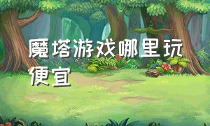 魔塔游戏哪里玩便宜