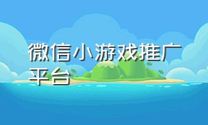 微信小游戏推广平台