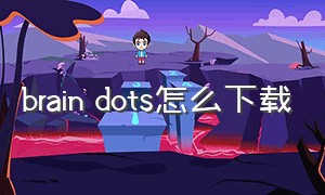 brain dots怎么下载（brainbread2游戏怎么开语音）