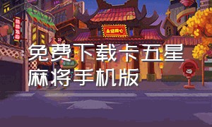 免费下载卡五星麻将手机版