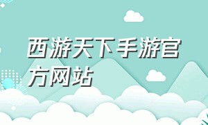 西游天下手游官方网站（奇遇天下手游官网链接）