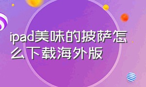 ipad美味的披萨怎么下载海外版