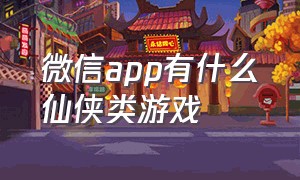 微信app有什么仙侠类游戏