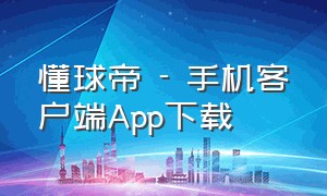 懂球帝 - 手机客户端App下载（懂球帝app入口）