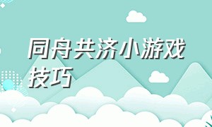 同舟共济小游戏技巧