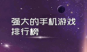 强大的手机游戏排行榜（十大手机游戏盒子排行榜）