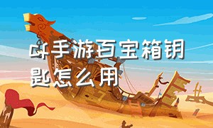 cf手游百宝箱钥匙怎么用