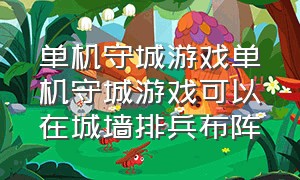 单机守城游戏单机守城游戏可以在城墙排兵布阵（守城塔防游戏排行榜）