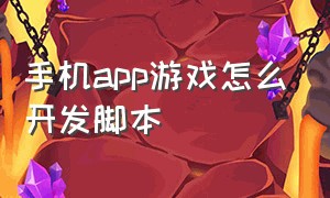 手机app游戏怎么开发脚本