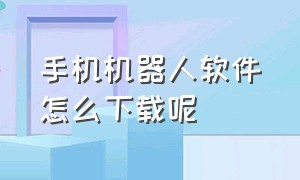 手机机器人软件怎么下载呢