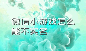 微信小游戏怎么能不实名