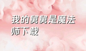 我的舅舅是魔法师下载（我的舅舅是魔法师游戏）