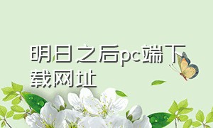 明日之后pc端下载网址