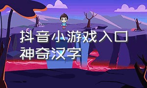 抖音小游戏入口神奇汉字