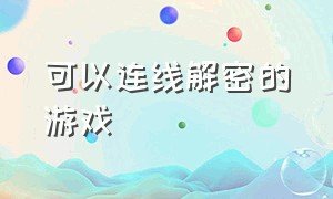 可以连线解密的游戏（现实解密游戏大全）