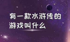 有一款水浒传的游戏叫什么