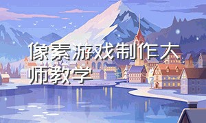 像素游戏制作大师教学