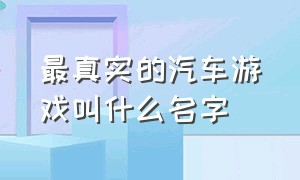 最真实的汽车游戏叫什么名字