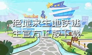 绝地求生地铁逃生官方正版下载（绝地求生地铁逃生怎么下载电脑版）