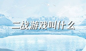 二战游戏叫什么（二战游戏叫什么游戏）