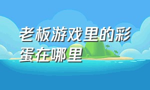 老板游戏里的彩蛋在哪里