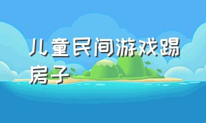 儿童民间游戏踢房子