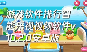 游戏软件排行智能乐视视频软件v10.2.0安卓版（乐视软件下载安卓版）