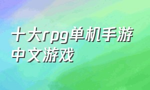 十大rpg单机手游中文游戏