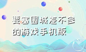 要塞围城差不多的游戏手机版