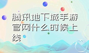 腾讯地下城手游官网什么时候上线（腾讯地下城与勇士手游官网在哪里）