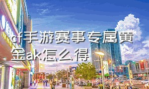 cf手游赛事专属黄金ak怎么得