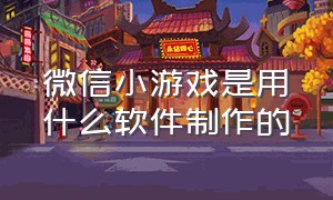 微信小游戏是用什么软件制作的