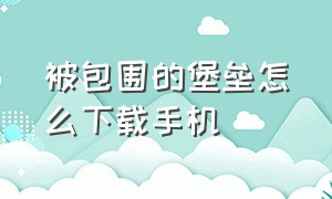 被包围的堡垒怎么下载手机