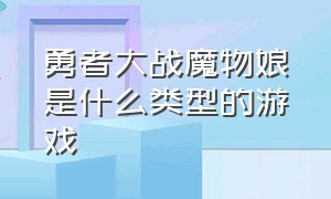 勇者大战魔物娘是什么类型的游戏（勇者大战魔物娘是什么类型的游戏答案）