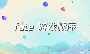fate 游戏顺序
