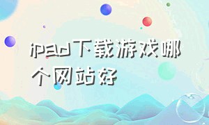 ipad下载游戏哪个网站好