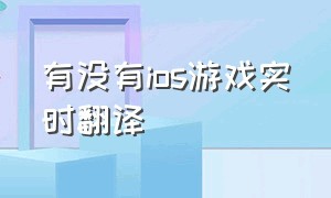 有没有ios游戏实时翻译