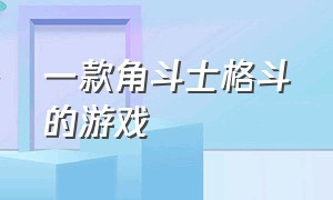 一款角斗士格斗的游戏