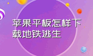 苹果平板怎样下载地铁逃生