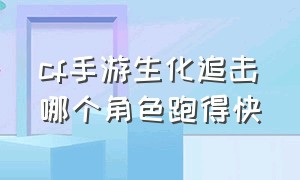 cf手游生化追击哪个角色跑得快