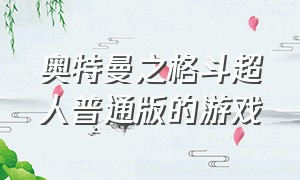 奥特曼之格斗超人普通版的游戏