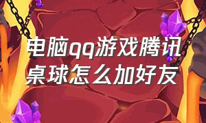 电脑qq游戏腾讯桌球怎么加好友